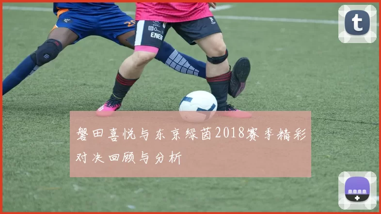 磐田喜悦与东京绿茵2018赛季精彩对决回顾与分析