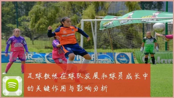 足球教练在球队发展和球员成长中的关键作用与影响分析
